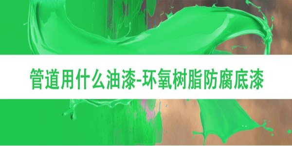 管道用什么油漆-環(huán)氧樹脂防腐底漆[產(chǎn)品用途]